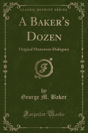 A Baker's Dozen: Original Humorous Dialogues (Classic Reprint)