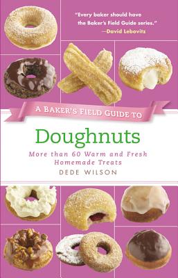 A Baker's Field Guide to Doughnuts: More Than 60 Warm and Fresh Homemade Treats - Wilson, Dede