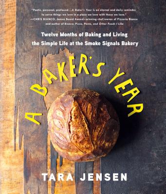 A Baker's Year: Twelve Months of Baking and Living the Simple Life at the Smoke Signals Bakery - Jensen, Tara