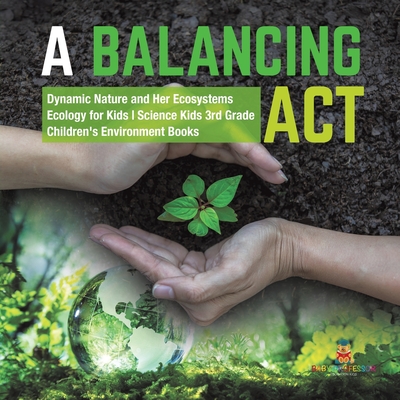 A Balancing Act Dynamic Nature and Her Ecosystems Ecology for Kids Science Kids 3rd Grade Children's Environment Books - Baby Professor