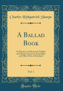 A Ballad Book, Vol. 1: Or Popular and Romantic Ballads and Songs Current in Annandale and Other Parts of Scotland (Classic Reprint)