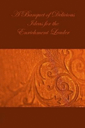 A Banquet of Delicious Ideas for the Enrichment Leader