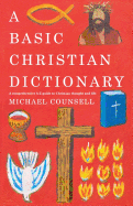 A Basic Christian Dictionary: An A-Z of Beliefs, Practices and Teachings