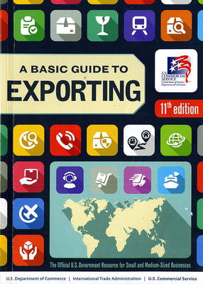 A Basic Guide to Exporting: The Official Government Resource for Small and Medium-Sized Businesses - International Trade Administration (U S ) (Producer), and Barry, Doug (Editor)