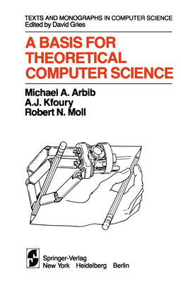 A Basis for Theoretical Computer Science - Arbib, M a, and Kfoury, A J, and Moll, R N