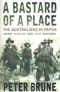A Bastard of a Place: The Australians in Papua - Brune, Peter