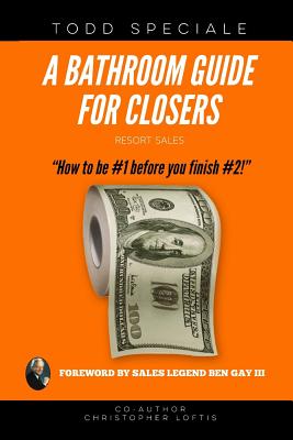 A Bathroom Guide for Closers: How to be #1 before you finish #2! - Loftis, Christopher, and Gay III, Ben (Foreword by), and Speciale, Todd