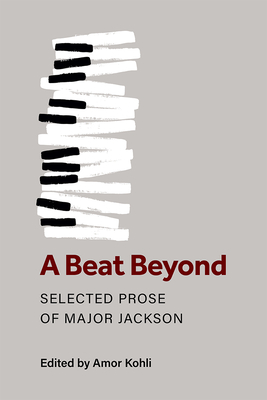 A Beat Beyond: Selected Prose of Major Jackson - Jackson, Major, and Kohli, Amor (Editor)