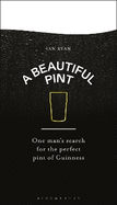 A Beautiful Pint: One Man's Search for the Perfect Pint of Guinness