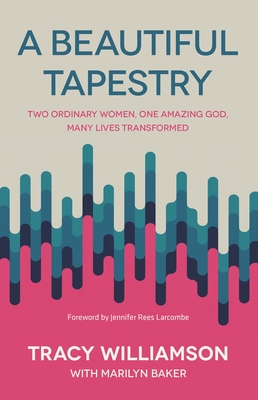 A Beautiful Tapestry: Two Ordinary Women, One Amazing God, Many Lives Transformed - Williamson, Tracy