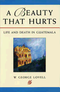 A Beauty That Hurts: Life and Death in Guatemala, 2nd Edition - Revised and Expanded