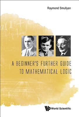 A Beginner's Further Guide to Mathematical Logic - Smullyan, Raymond M