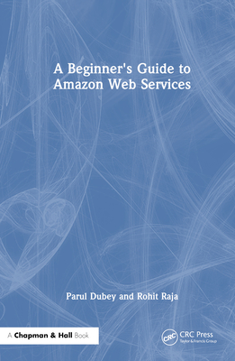 A Beginners Guide to Amazon Web Services - Dubey, Parul, and Raja, Rohit