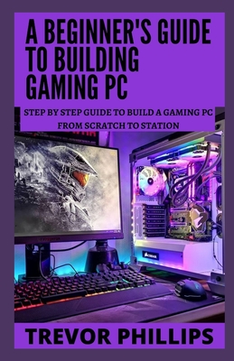 A Beginner S Guide To Building Gaming Pc Step By Step Guide To Build A A Beginner S Guide To Building Gaming Pc Step By Step Guide To Build A