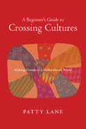 A Beginner's Guide to Crossing Cultures: How Who You Are Shapes What You Do