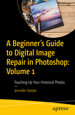 A Beginner's Guide to Digital Image Repair in Photoshop: Volume 1: Touching Up Your Historical Photos - Harder, Jennifer