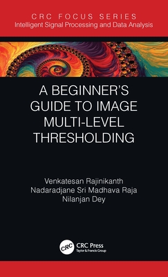 A Beginner's Guide to Multilevel Image Thresholding - Rajinikanth, Venkatesan, and Madhava Raja, Nadaradjane Sri, and Dey, Nilanjan