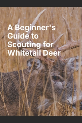 A Beginner's Guide to Scouting for Whitetail Deer - Mitchell, T J