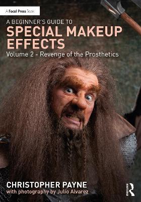 A Beginner's Guide to Special Makeup Effects, Volume 2: Revenge of the Prosthetics - Payne, Christopher