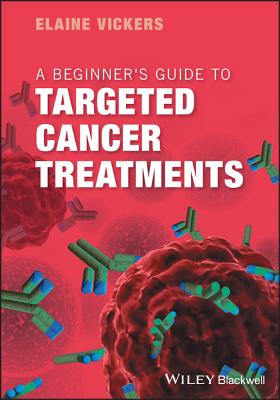 A Beginner's Guide to Targeted Cancer Treatments - Vickers, Elaine