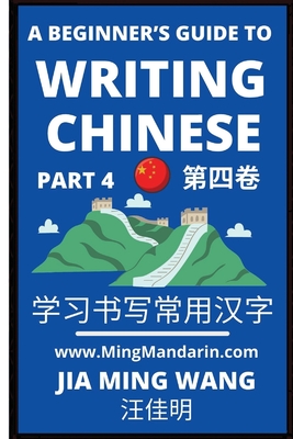 A Beginner's Guide To Writing Chinese (Part 4): 3D Calligraphy Copybook For Primary Kids, Young and Adults, Self-learn Mandarin Chinese Language and Culture, Easy Words, Phrases, Vocabulary, Idioms, HSK All Levels, English, Simplified Characters... - Wang, Jia Ming