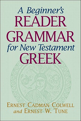 A Beginner's Reader-Grammar for New Testament Greek - Colwell, Ernest Cadman, and Tune, Ernest W