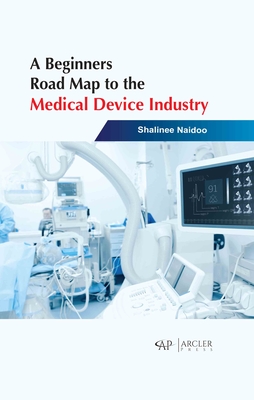 A Beginners Road Map to the Medical Device Industry - Naidoo, Shalinee