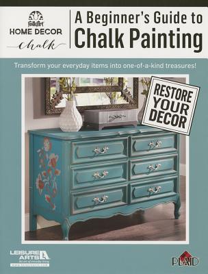 A Beginners's Guide to Chalk Painting - Plaid Enterprises (Compiled by), and Leisure Arts (Compiled by)