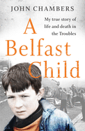 A Belfast Child: My true story of life and death in the Troubles