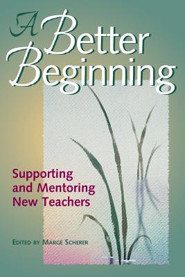 A Better Beginning: Supporting and Mentoring New Teachers - Scherer, Marge (Editor)