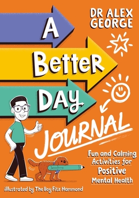 A Better Day Journal: Confidence-building journal to boost self-esteem, reduce anxiety and develop resilience! - George, Alex, Dr.