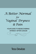 A Better Normal for Vaginal Dryness & Pain: Your Guide to Rediscovering Intimacy After Cancer