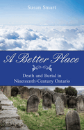 A Better Place: Death & Burial in Nineteenth-Century Ontario