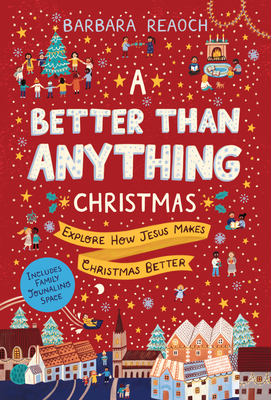 A Better Than Anything Christmas: Explore How Jesus Makes Christmas Better - Reaoch, Barbara