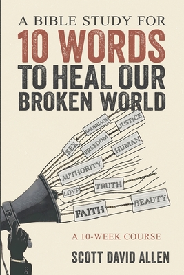 A Bible Study for 10 Words to Heal Our Broken World: A 10-Week Course - Allen, Scott David