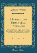 A Biblical and Theological Dictionary: Explanatory of the History, Manners, and Customs of the Jews, and Neighbouring Nations; With an Account of the Most Remarkable Places and Persons Mentioned in Sacred Scripture; An Exposition of the Principal Doctrine