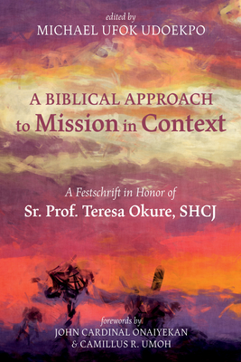A Biblical Approach to Mission in Context - Udoekpo, Michael Ufok (Editor), and Onaiyekan, John (Foreword by), and Umoh, Camillus R (Foreword by)