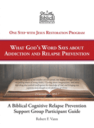 A Biblical Cognitive Relapse Prevention Support Group: What God's Word Says about Relapse Prevention: Participant Workbook