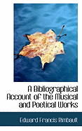 A Bibliographical Account of the Musical and Poetical Works