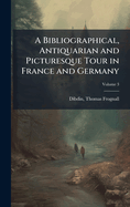 A Bibliographical, Antiquarian and Picturesque Tour in France and Germany