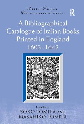 A Bibliographical Catalogue of Italian Books Printed in England 1603-1642 - Tomita, Soko (Editor), and Tomita, Masahiko (Editor)