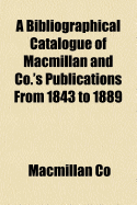 A Bibliographical Catalogue of MacMillan and Co.'s Publications from 1843 to 1889 - Co, MacMillan &