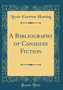 A Bibliography of Canadian Fiction (Classic Reprint)