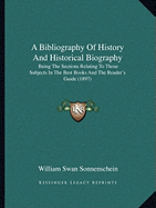 A Bibliography Of History And Historical Biography: Being The Sections Relating To Those Subjects In The Best Books And The Reader's Guide (1897)