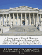 A Bibliography of Klamath Mountains Geology, California and Oregon, Listing Authors from Aalto to Zucca for the Years 1849 to Mid-2003: Open-File Report 2003-306 - U S Department of the Interior, United (Creator), and Irwin, William P