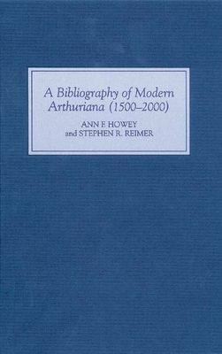 A Bibliography of Modern Arthuriana (1500-2000) - Ann Howey, Ann, and Reimer, Stephen R