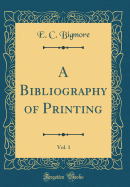 A Bibliography of Printing, Vol. 1 (Classic Reprint)