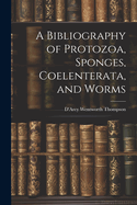 A Bibliography of Protozoa, Sponges, Coelenterata, and Worms