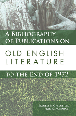 A Bibliography of Publications on Old English Literature to the End of 1972 - Greenfield, Stanley B, and Robinson, Fred C, Professor