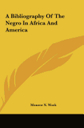 A Bibliography Of The Negro In Africa And America